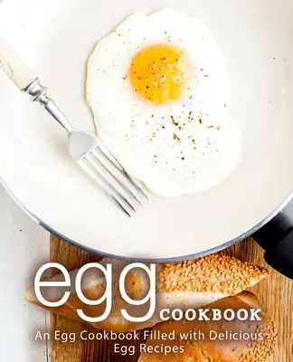 Eier-Kochbuch: Ein Eier-Kochbuch voller köstlicher Eier-Rezepte (2. Auflage) - Egg Cookbook: An Egg Cookbook Filled with Delicious Egg Recipes (2nd Edition)