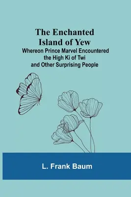 Die verzauberte Insel Eibe, auf der Prinz Marvel dem hohen Ki der Twi und anderen überraschenden Menschen begegnete - The Enchanted Island Of Yew; Whereon Prince Marvel Encountered The High Ki Of Twi And Other Surprising People