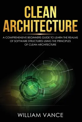 Saubere Architektur: Ein umfassender Leitfaden für Einsteiger zum Erlernen von Software-Strukturen anhand der Prinzipien der sauberen Architektur - Clean Architecture: A Comprehensive Beginners Guide to Learn the Realms of Software Structures Using the Principles of Clean Architecture