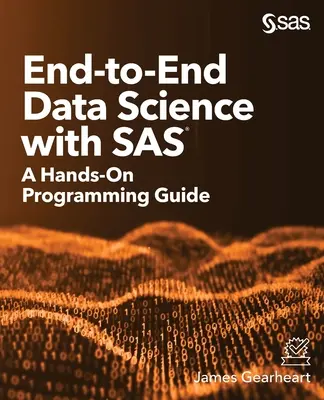 End-to-End Data Science mit SAS: Ein praktischer Programmierleitfaden - End-to-End Data Science with SAS: A Hands-On Programming Guide