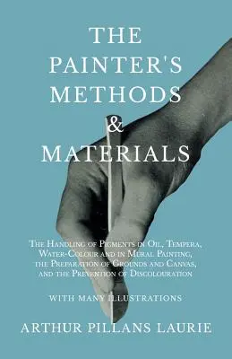The Painter's Methods and Materials: Der Umgang mit Pigmenten in Öl, Tempera, Aquarell und in der Wandmalerei, die Vorbereitung von Untergründen und Leinwänden - The Painter's Methods and Materials: The Handling of Pigments in Oil, Tempera, Water-Colour and in Mural Painting, the Preparation of Grounds and Canv