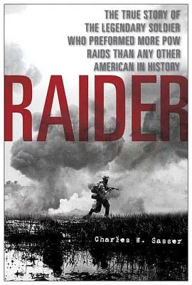 Raider: Die wahre Geschichte des legendären Soldaten, der mehr Kriegsgefangenenbefreiungen durchführte als jeder andere Amerikaner in der Geschichte - Raider: The True Story of the Legendary Soldier Who Performed More POW Raids Than Any Other American in History