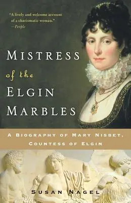 Die Herrin der Elgin-Murmeln: Eine Biographie von Mary Nisbet, Gräfin von Elgin - Mistress of the Elgin Marbles: A Biography of Mary Nisbet, Countess of Elgin