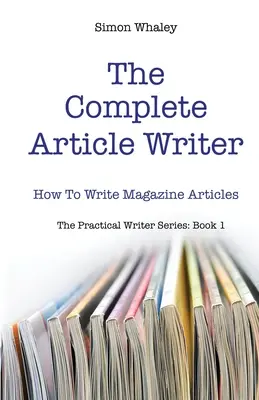 The Complete Article Writer: Wie man Zeitschriftenartikel schreibt - The Complete Article Writer: How To Write Magazine Articles