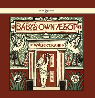 Baby's Own Aesop - Fables Condensed in Rhyme with Portable Morals - Illustrated by Walter Crane - Baby's Own Aesop - Being the Fables Condensed in Rhyme with Portable Morals - Illustrated by Walter Crane