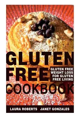 Glutenfreies Kochbuch: Glutenfreies Abnehmen für ein glutenfreies Leben - Gluten Free Cookbook: Gluten Free Weight Loss for Gluten Free Living