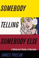 Jemand, der jemand anderem etwas erzählt: Eine rhetorische Poetik der Erzählung - Somebody Telling Somebody Else: A Rhetorical Poetics of Narrative