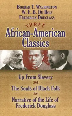 Drei afro-amerikanische Klassiker: Up from Slavery, The Souls of Black Folk und Narrative of the Life of Frederick Douglass - Three African-American Classics: Up from Slavery, the Souls of Black Folk and Narrative of the Life of Frederick Douglass