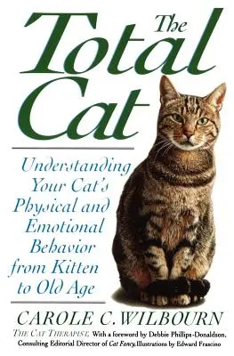 Die Katze in ihrer Gesamtheit: Das physische und emotionale Verhalten Ihrer Katze vom Kätzchen bis ins hohe Alter verstehen - The Total Cat: Understanding Your Cat's Physical and Emotional Behavior from Kitten to Old Age