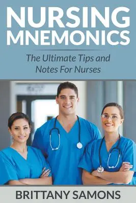 Krankenpflege-Mnemotechnik: Die ultimativen Tipps und Notizen für Krankenschwestern - Nursing Mnemonics: The Ultimate Tips and Notes For Nurses