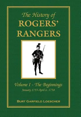 Die Geschichte der Rogers' Rangers: Bd. I: Die Anfänge, Januar 1755-April 6, 1758 - The History of Rogers' Rangers: Vol. I: The Beginnings, January 1755-April 6, 1758