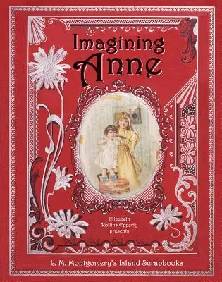 Die Vorstellung von Anne: L. M. Montgomerys Insel-Scrapbooks - Imagining Anne: L. M. Montgomery's Island Scrapbooks