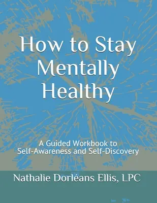 Wie man geistig gesund bleibt: Ein Arbeitsbuch zur Selbsterkenntnis und Selbstentdeckung - How to Stay Mentally Healthy: A Guided Workbook to Self-Awareness and Self-Discovery
