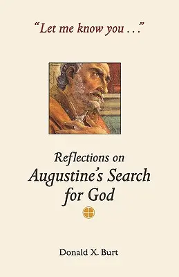 Lass mich dich kennenlernen...: Überlegungen zu Augustinus' Suche nach Gott - Let Me Know You...: Reflections on Augustine's Search for God