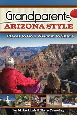 Großeltern im Arizona-Stil: Ausflugsziele & Weisheiten zum Teilen - Grandparents Arizona Style: Places to Go & Wisdom to Share