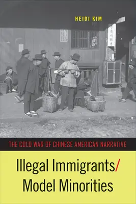 Illegale Einwanderer/Model Minorities: Der Kalte Krieg der chinesisch-amerikanischen Narrative - Illegal Immigrants/Model Minorities: The Cold War of Chinese American Narrative