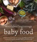 Nourished Beginnings Baby Food: Nährstoffreiche Rezepte für Säuglinge, Kleinkinder und darüber hinaus, inspiriert von alten Weisheiten und traditionellen Lebensmitteln - Nourished Beginnings Baby Food: Nutrient-Dense Recipes for Infants, Toddlers and Beyond Inspired by Ancient Wisdom and Traditional Foods