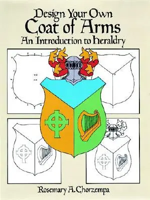 Entwerfen Sie Ihr eigenes Wappen: Eine Einführung in die Heraldik - Design Your Own Coat of Arms: An Introduction to Heraldry