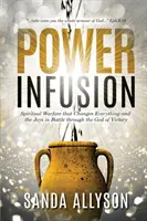 Kraft-Infusion: Geistliche Kampfführung, die alles verändert und die Freude am Kampf durch den Gott des Sieges - Power Infusion: Spiritual Warfare That Changes Everything and the Joys in Battle through the God of Victory