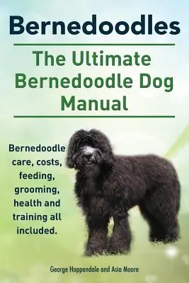 Bernedoodles. Das ultimative Handbuch für Bernedoodle-Hunde. Bernedoodle Pflege, Kosten, Fütterung, Pflege, Gesundheit und Training. - Bernedoodles. The Ultimate Bernedoodle Dog Manual. Bernedoodle care, costs, feeding, grooming, health and training all included.