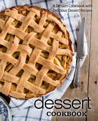 Dessert-Kochbuch: Ein Dessert-Kochbuch mit leckeren Dessertrezepten (2. Auflage) - Dessert Cookbook: A Dessert Cookbook with Delicious Dessert Recipes (2nd Edition)