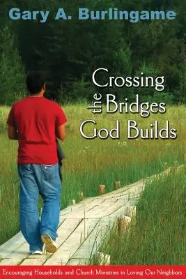 Die Brücken überqueren, die Gott baut: Ermutigung von Haushalten und kirchlichen Diensten zur Nächstenliebe - Crossing the Bridges God Builds: Encouraging Households and Church Ministries in Loving Our Neighbors