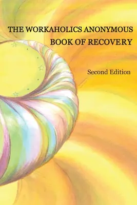 Das Buch der Genesung von Workaholics Anonymous: Zweite Auflage - The Workaholics Anonymous Book of Recovery: Second Edition