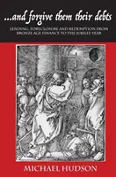 ...und vergebe ihnen ihre Schulden: Kreditvergabe, Zwangsvollstreckung und Tilgung von der bronzezeitlichen Finanzwirtschaft bis zum Jubeljahr - ...and Forgive Them Their Debts: Lending, Foreclosure and Redemption from Bronze Age Finance to the Jubilee Year