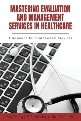 Mastering Evaluation and Management Services in Healthcare: Eine Ressource für professionelle Dienstleistungen - Mastering Evaluation and Management Services in Healthcare: A Resource for Professional Services
