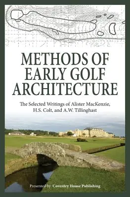 Methoden der frühen Golfarchitektur: Die ausgewählten Schriften von Alister MacKenzie, H.S. Colt und A.W. Tillinghast - Methods of Early Golf Architecture: The Selected Writings of Alister MacKenzie, H.S. Colt, and A.W. Tillinghast