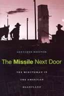 Die Rakete von nebenan: Die Minuteman im amerikanischen Kernland - The Missile Next Door: The Minuteman in the American Heartland