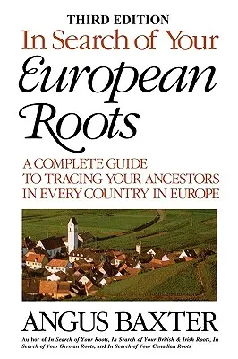 Auf der Suche nach Ihren europäischen Wurzeln: Ein kompletter Leitfaden für die Suche nach Ihren Vorfahren in jedem Land Europas. Dritte Auflage - In Search of Your European Roots. a Complete Guide to Tracing Your Ancestors in Every Country in Europe. Third Edition