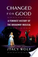 Für immer verändert: Eine feministische Geschichte des Broadway-Musicals - Changed for Good: A Feminist History of the Broadway Musical