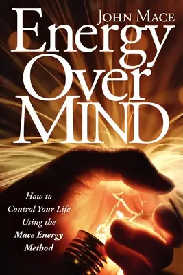 Energy Over Mind!: Wie Sie mit der Mace-Energy-Methode die Kontrolle über Ihr Leben übernehmen - Energy Over Mind!: How to Take Control of Your Life Using the Mace Energy Method