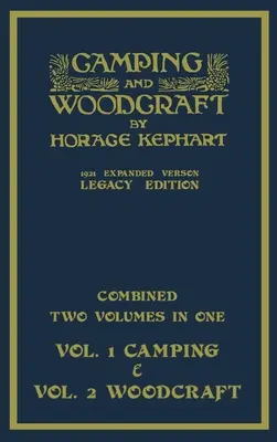 Camping und Holzhandwerk - Zwei Bände in einem - Die erweiterte Version von 1921 (Legacy Edition): Das Deluxe-Meisterwerk über das Leben im Freien in zwei Bänden - Camping And Woodcraft - Combined Two Volumes In One - The Expanded 1921 Version (Legacy Edition): The Deluxe Two-Book Masterpiece On Outdoors Living A