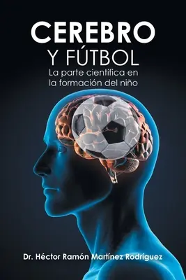 Cerebro Y Ftbol: La Parte Cientifica En La Formacin Del Nio - Cerebro Y Ftbol: La Parte Cientfica En La Formacin Del Nio