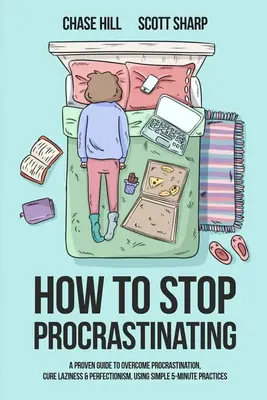 Wie man aufhört zu prokrastinieren: Ein bewährter Leitfaden zur Überwindung von Prokrastination, Faulheit und Perfektionismus mit einfachen 5-Minuten-Übungen - How to Stop Procrastinating: A Proven Guide to Overcome Procrastination, Cure Laziness & Perfectionism, Using Simple 5-Minute Practices