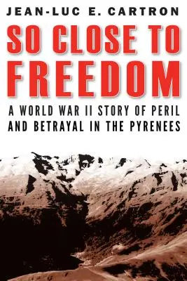 Der Freiheit so nah: Eine Geschichte von Gefahr und Verrat in den Pyrenäen im Zweiten Weltkrieg - So Close to Freedom: A World War II Story of Peril and Betrayal in the Pyrenees