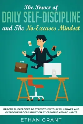 Die Kraft der täglichen Selbstdisziplin und die Denkweise ohne Ausreden: Praktische Übungen zur Stärkung Ihrer Willenskraft und zur Überwindung der Prokrastination durch Creati - The Power of Daily Self-Discipline and The No-Excuses Mindset: Practical Exercises to Strengthen Your Willpower and Overcome Procrastination by Creati