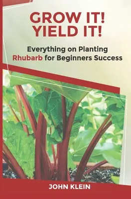 Wachsen lassen! Yield It! Alles über den Anbau von Rhabarber für den Erfolg von Anfängern - Grow It! Yield It!: Everything on Growing Rhubarb for Beginner's Success