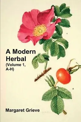 Eine moderne Heilpflanze (Band 1, A-H): Medizinische, kulinarische, kosmetische und wirtschaftliche Eigenschaften, Anbau und Volkskunde von Kräutern, Gräsern, Pilzen und Sträuchern - A Modern Herbal (Volume 1, A-H): The Medicinal, Culinary, Cosmetic and Economic Properties, Cultivation and Folk-Lore of Herbs, Grasses, Fungi, Shrubs