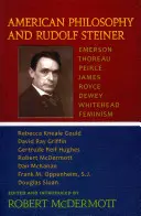 Amerikanische Philosophie und Rudolf Steiner: Emerson - Thoreau - Peirce - Jamesroyce - Dewey - Whitehead - Feminismus - American Philosophy and Rudolf Steiner: Emerson - Thoreau - Peirce - Jamesroyce - Dewey - Whitehead - Feminism