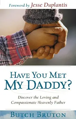 Kennst du schon meinen Papa? Entdecken Sie den liebevollen und mitfühlenden himmlischen Vater - Have You Met My Daddy?: Discover the Loving and Compassionate Heavenly Father