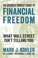 The Business Owner's Guide to Financial Freedom: Was Ihnen die Wall Street nicht erzählt - The Business Owner's Guide to Financial Freedom: What Wall Street Isn't Telling You