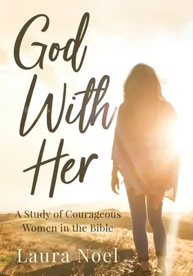 Gott mit ihr: Eine Studie über mutige Frauen in der Bibel - God With Her: A Study of Courageous Women in the Bible