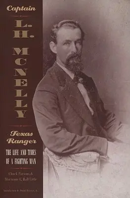 Hauptmann L.H. McNelly, Texas Ranger: Das Leben und die Zeiten eines kämpferischen Mannes - Captain L.H. McNelly, Texas Ranger: The Life & Times of a Fighting Man