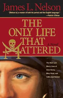 Das einzige Leben, das zählte: Das kurze und lustige Leben von Anne Bonny, Mary Read und Calico Jack - The Only Life That Mattered: The Short and Merry Lives of Anne Bonny, Mary Read, and Calico Jack