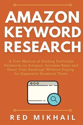 Amazon Keyword-Recherche: Eine kostenlose Methode, um gewinnbringende Keywords auf Amazon zu finden. Steigern Sie Ihre Verkäufe und verbessern Sie Ihre Rankings, ohne für Ausgaben zu bezahlen - Amazon Keyword Research: A Free Method of Finding Profitable Keywords on Amazon. Increase Sales and Boost Your Rankings Without Paying for Expe