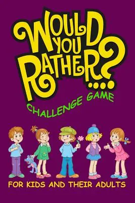 Würdest du lieber herausforderndes Spiel für Kinder und ihre Erwachsenen: Ein Familien- und interaktives Spielbuch für Jungen und Mädchen im Alter von 6, 7, 8, 9, 10 und 11 Jahren - Would You Rather Challenge Game For Kids And Their Adults: A Family and Interactive Activity Book for Boys and Girls Ages 6, 7, 8, 9, 10, and 11 Years