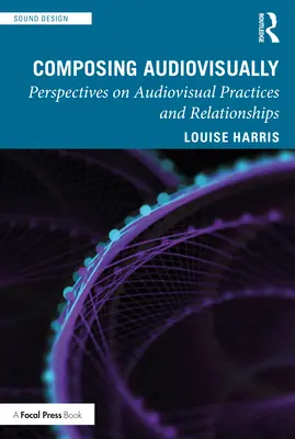 Audiovisuelles Komponieren: Perspektiven auf audiovisuelle Praktiken und Beziehungen - Composing Audiovisually: Perspectives on audiovisual practices and relationships